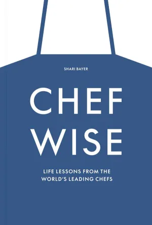 Chefwise: Life Lessons from Leading Chefs Around the World